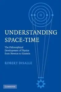 Understanding Space-Time: The Philosophical Development of Physics from Newton to Einstein (repost)