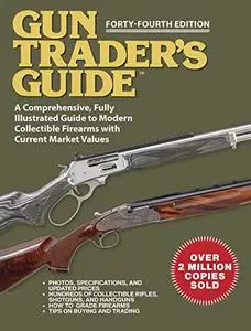 Gun Trader's Guide - Forty-Fourth Edition: A Comprehensive, Fully Illustrated Guide to Modern Collectible Firearms