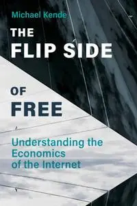 The Flip Side of Free: Understanding the Economics of the Internet (The MIT Press)