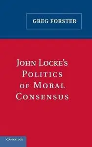 John Locke’s Politics of Moral Consensus