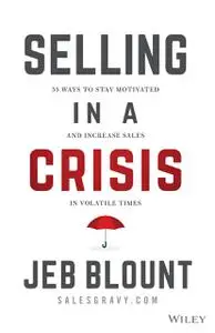 Selling in a Crisis: 55 Ways to Stay Motivated and Increase Sales in Volatile Times (Jeb Blount)