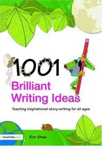 1001 Brilliant Writing Ideas: Teaching inspirational story-writing for all ages