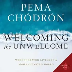 Welcoming the Unwelcome: Wholehearted Living in a Brokenhearted World [Audiobook]