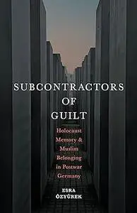 Subcontractors of Guilt: Holocaust Memory and Muslim Belonging in Postwar Germany