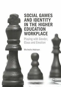 Social Games and Identity in the Higher Education Workplace: Playing with Gender, Class and Emotion