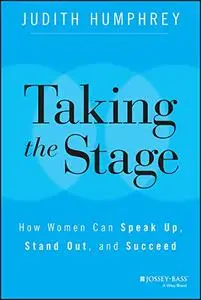 Taking the Stage: How Women Can Speak Up, Stand Out, and Succeed