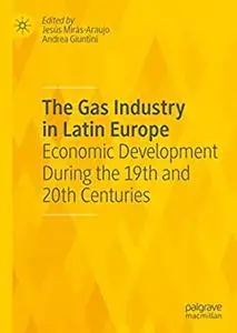 The Gas Industry in Latin Europe: Economic Development During the 19th and 20th Centuries