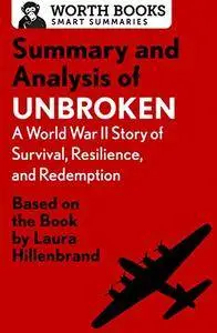 Summary and Analysis of Unbroken: A World War II Story of Survival, Resilience, and Redemption: Based on the Book