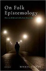 On Folk Epistemology: How we Think and Talk about Knowledge [Kindle Edition]