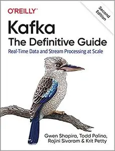 Kafka - The Definitive Guide: Real-Time Data and Stream Processing at Scale