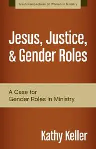 Jesus, Justice, and Gender Roles: A Case for Gender Roles in Ministry