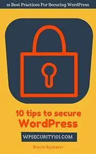 10 Tips To Secure WordPress: 10 Best Practices For Securing WordPress