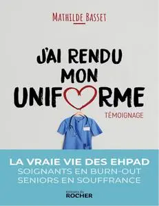 Mathilde Basset, "J'ai rendu mon uniforme : une infirmière en EHPAD témoigne"