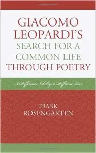 Frank Rosengarten - Giacomo Leopardi's Search For a Common Life Through Poetry: A Different Nobility, A Different Love