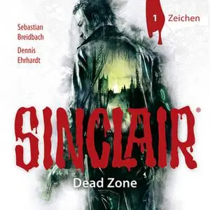«Sinclair, Dead Zone - Folge 1: Zeichen» by Sebastian Breidbach,Dennis Ehrhardt