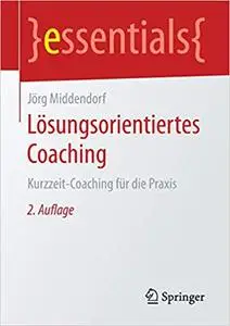 Lösungsorientiertes Coaching: Kurzzeit-Coaching für die Praxis, Aufl. 2