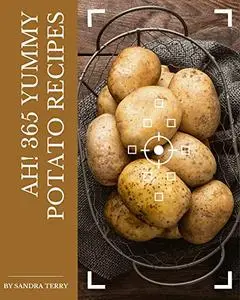 Ah! 365 Yummy Potato Recipes: Home Cooking Made Easy with Yummy Potato Cookbook!