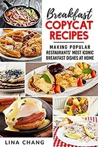 Breakfast Copycat Recipes: Making Popular Restaurants’ Most Iconic Breakfast Dishes at Home (Copycat Cookbooks)