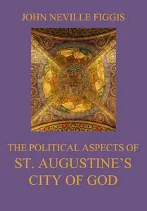 «The Political Aspects of St. Augustine's City of God» by John Neville Figgis