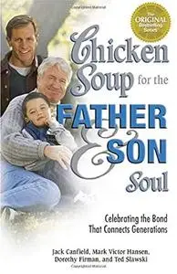 Chicken Soup for the Father & Son Soul: Celebrating the Bond That Connects Generations (Chicken Soup for the Soul)