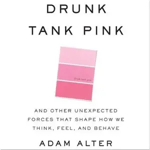 Drunk Tank Pink: And Other Unexpected Forces that Shape How We Think, Feel, and Behave (Audiobook) (Repost)