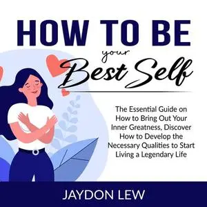 «How to Be Your Best Self» by Jaydon Lew