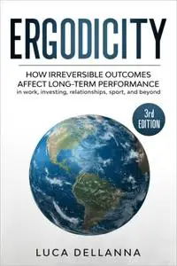 Ergodicity: How irreversible outcomes affect long-term performance in work, investing, relationships, sport, and beyond, 3rd Ed