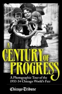 Century of Progress: A Photographic Tour of the 1933-34 Chicago World's Fair