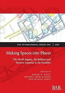 Making Spaces into Places: The North Aegean, the Balkans and Western Anatolia in the Neolithic