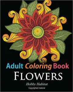 Adult Coloring Books: Flowers: Coloring Books for Adults Featuring 32 Beautiful Flower Zentangle Designs