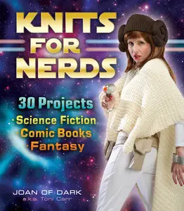 Knits for Nerds: 30 Projects: Science Fiction, Comic Books, Fantasy