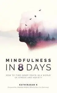 Mindfulness in 8 Days: How to find inner peace in a world of stress and anxiety