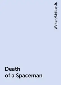 «Death of a Spaceman» by Walter M.Miller Jr.
