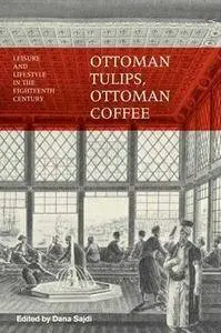 Ottoman Tulips, Ottoman Coffee: Leisure and Lifestyle in the Eighteenth Century