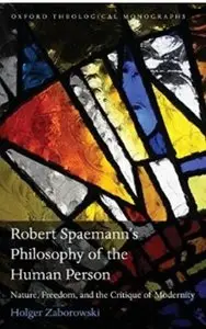 Robert Spaemann's Philosophy of the Human Person: Nature, Freedom, and the Critique of Modernity