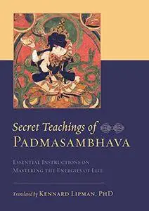 Secret Teachings of Padmasambhava: Essential Instructions on Mastering the Energies of Life