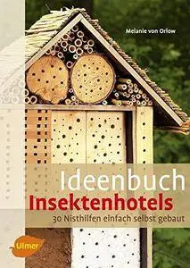 Ideenbuch Insektenhotels: 30 Nisthilfen einfach selbst gebaut