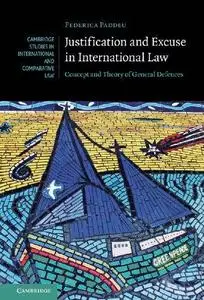 Justification and Excuse in International Law: Concept and Theory of General Defences