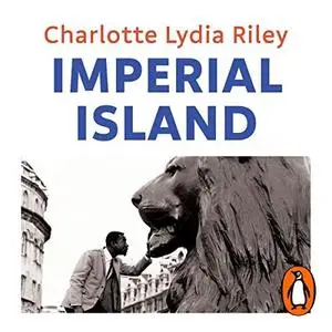 Imperial Island: A History of Empire in Modern Britain by Charlotte Lydia Riley