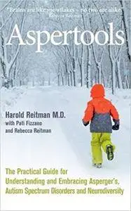 Aspertools: A Practical Guide for Understanding and Embracing Asperger's, Autism Spectrum Disorders and Neurodiversity