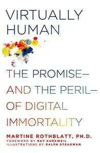 Virtually Human: The Promise---and the Peril---of Digital Immortality