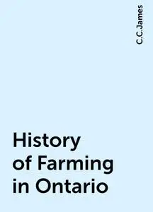 «History of Farming in Ontario» by C.C.James