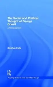 The Social and Political Thought of George Orwell: A Reassessment