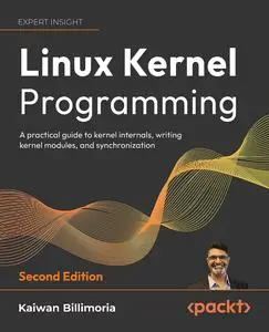 Linux Kernel Programming: A practical guide to kernel internals, writing kernel modules, and synchronization, 2nd Edition