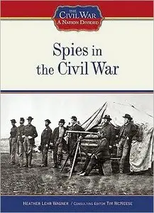 Spies in the Civil War (The Civil War: a Nation Divided)