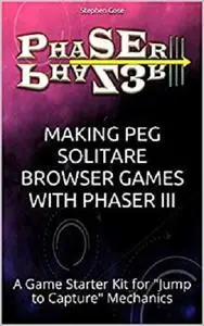 Making Peg Solitare Browser Games with Phaser III: A Game Starter Kit for "Jump to Capture" Mechanics