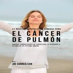 «41 Recetas Naturales de Comidas Para El Cáncer de Pulmón» by Joe Correa