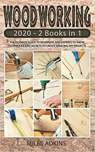 WOODWORKING 2020: (2 books in 1) The Ultimate Guide for Beginners and Experts to Techniques and Secrets