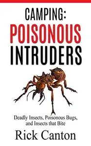 Camping: Poisonous Intruders: Deadly Insects, Poisonous Bugs and Insects That Bite