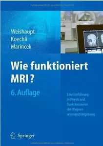 Wie funktioniert MRI?: Eine Einführung in Physik und Funktionsweise der Magnetresonanzbildgebung, Auflage: 6 (repost)
